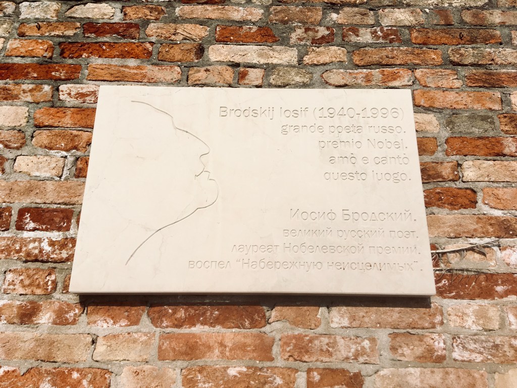 A plaque (Fondamenta Zattere Allo Spirito Santo, 564, —Dorsoduro) in Italian and Russian.
"Joseph Brodsky (1940-1996)
great Russian poet
Nobel prize laureate,
loved and sang this place"